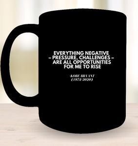 Kobe Bryant Inspirational Quote Coffee Mug - Motivate Yourself Every Morning! - "Everything Negative - Pressure, Challenges - Are All Opportunities For Me To Rise."