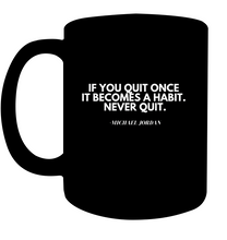 Load image into Gallery viewer, Michael Jordan Inspirational Quote Coffee Mug - Motivate Yourself Every Morning! - &quot;If You Quit Once It Becomes A Habit. Never Quit.&quot;
