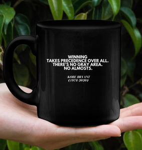 Kobe Bryant Inspirational Quote Coffee Mug - Motivate Yourself Every Morning! - "Winning Takes Precedence Over All. There's No Gray Area. No Almosts."