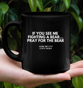 Kobe Bryant Inspirational Quote Coffee Mug - Motivate Yourself Every Morning! - "If You See Me Fighting A Bear...Pray For The Bear."